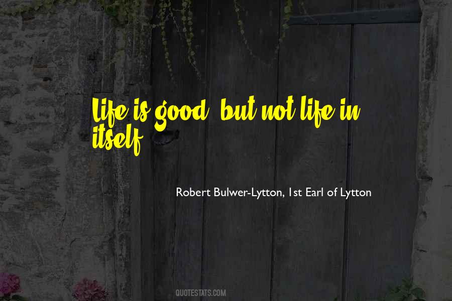 Quotes About Life Is Good #1467735