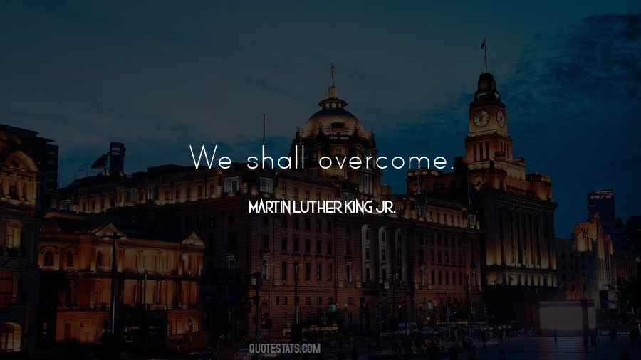 Shall Overcome Quotes #561425