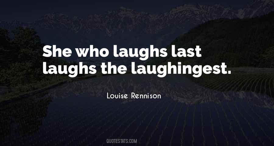 She Who Laughs Last Quotes #970414