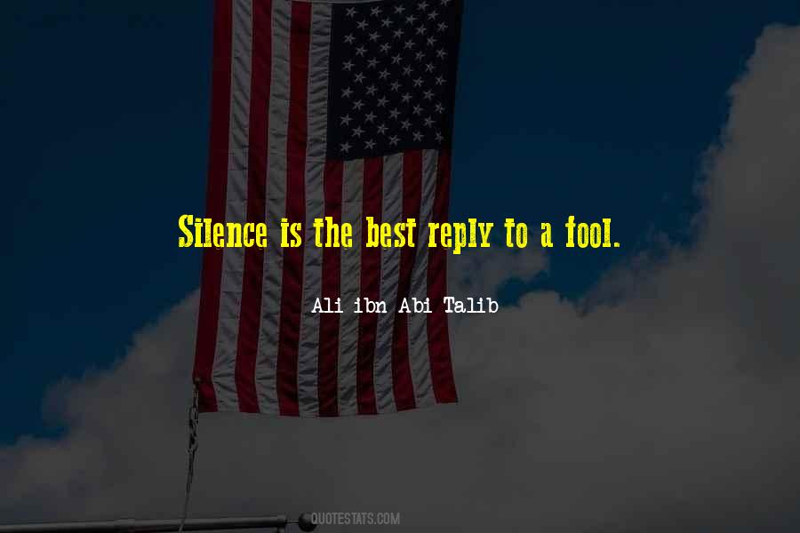 Silence Is The Best Reply To A Fool Quotes #1002362