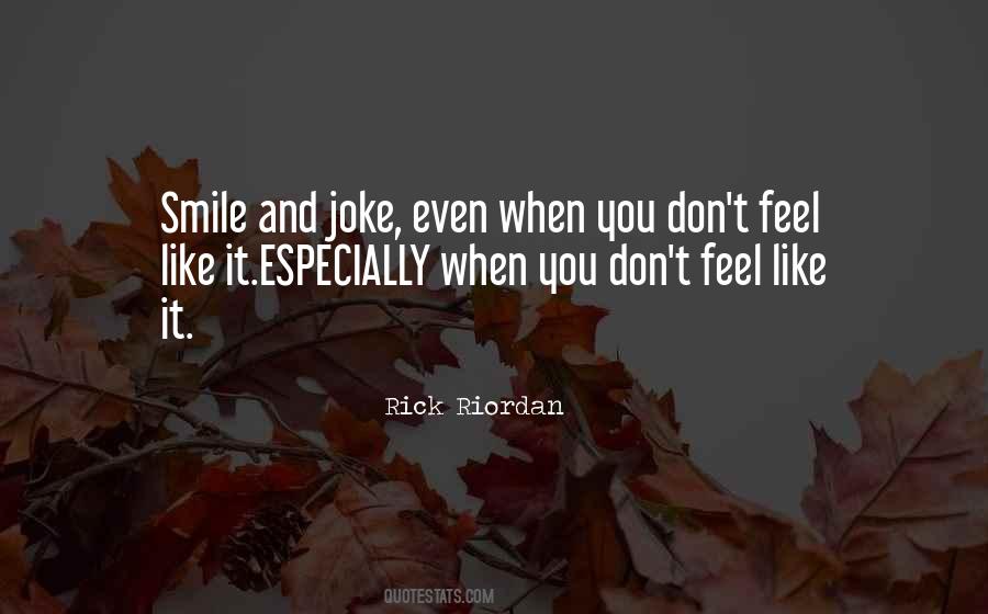 Smile Even If You Don't Feel Like It Quotes #1365697