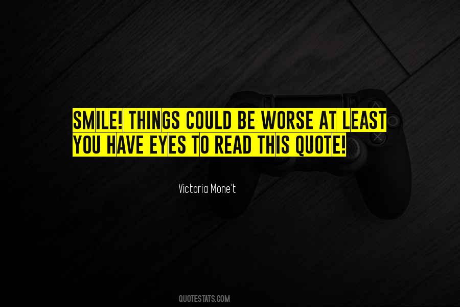 Smile It Could Be Worse Quotes #1632854