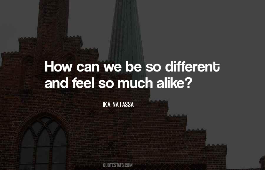 So Different But So Alike Quotes #849185