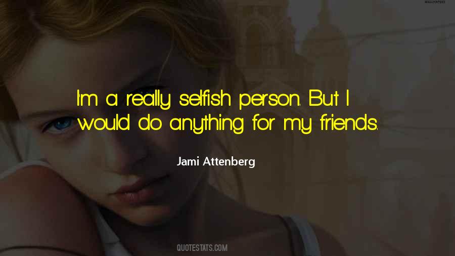 Some Friends Are Selfish Quotes #289827