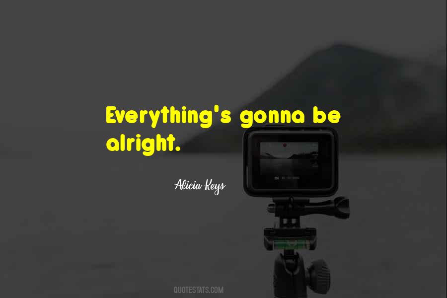 Someday Everything Will Be Alright Quotes #289234