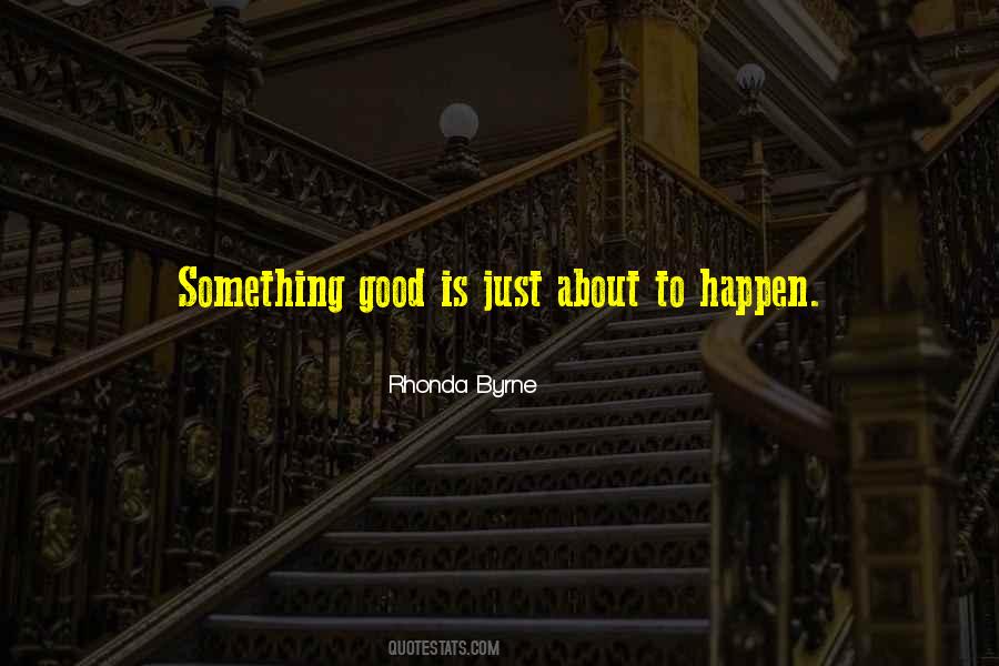 Something Good To Happen Quotes #183155