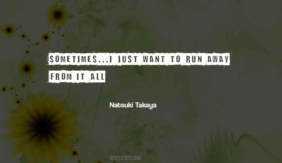 Sometimes I Just Want To Run Away Quotes #203744