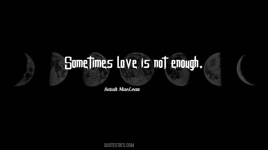 Sometimes Love Is Not Enough Quotes #1428099