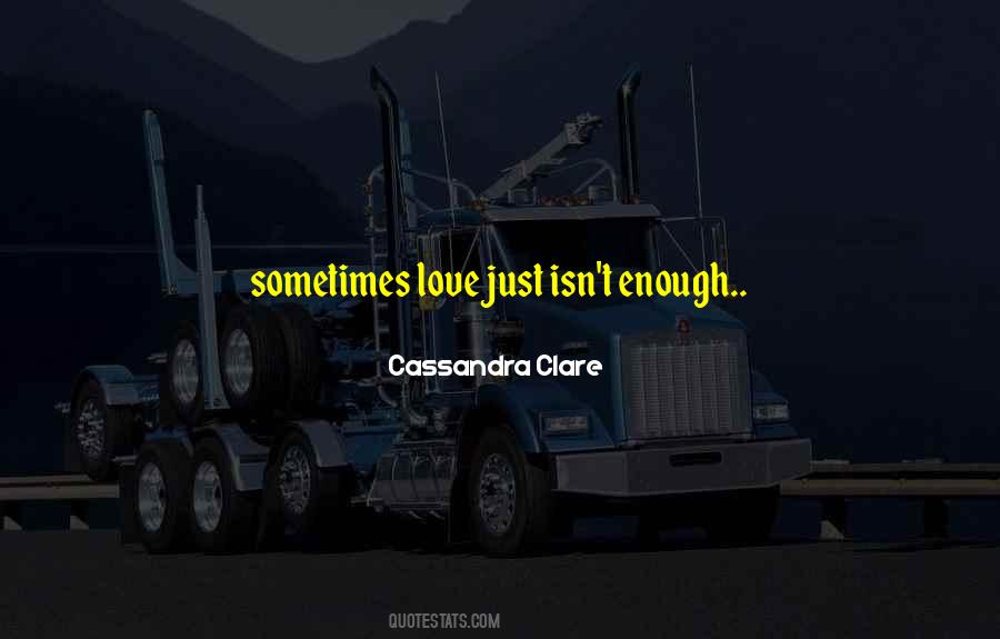 Sometimes Love Just Isn't Enough Quotes #211634