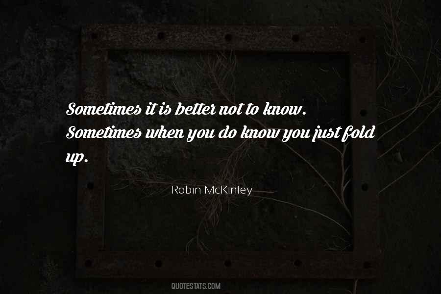 Sometimes Not Knowing Is Better Quotes #19125