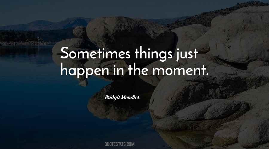 Sometimes Things Just Happen Quotes #316548