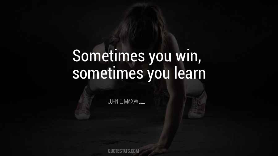 Sometimes You Win Sometimes You Learn Quotes #1445633
