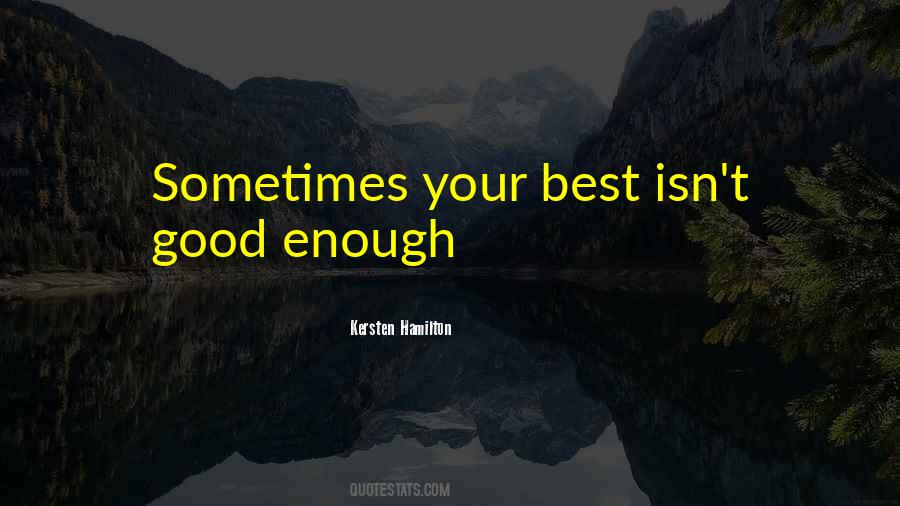 Sometimes Your Best Isn't Good Enough Quotes #1757409