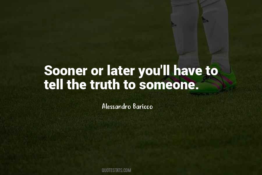 Sooner Or Later The Truth Will Come Out Quotes #1009452