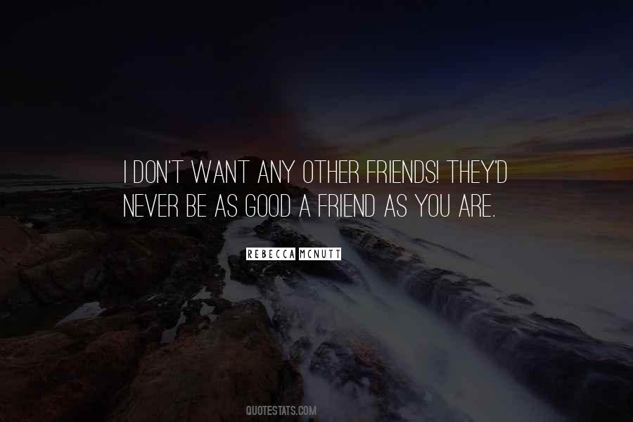 Quotes About Be A Good Friend #651170