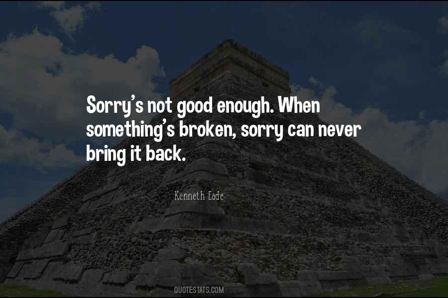 Sorry's Not Good Enough Quotes #451013