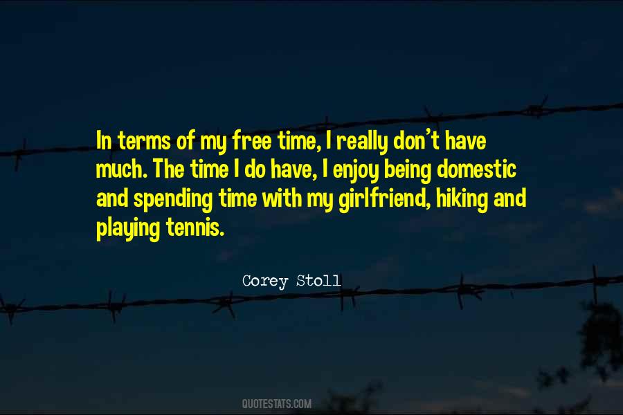 Spending Time With My Girlfriend Quotes #655991