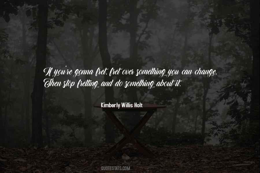 Stop Fretting Quotes #1810852