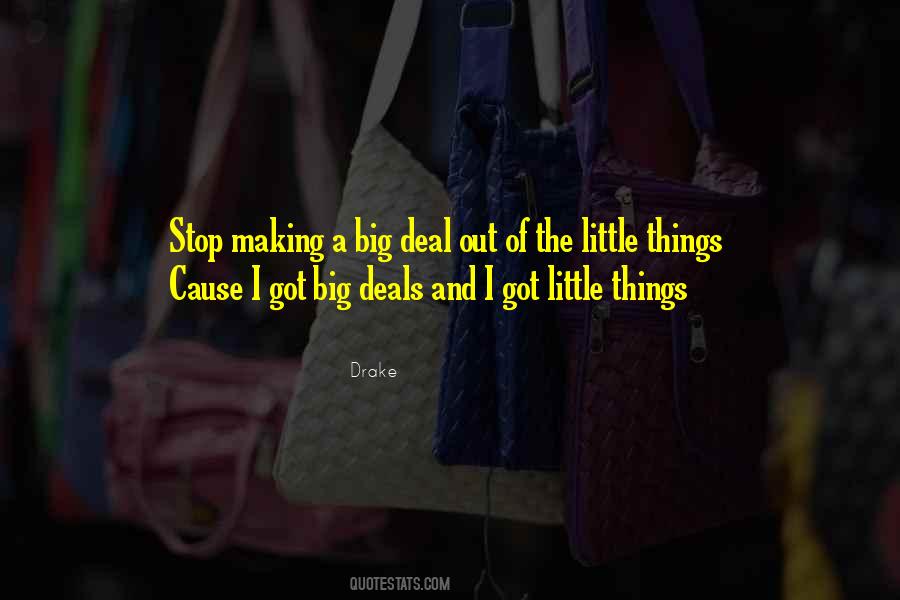 Stop Making A Big Deal Out Of The Little Things Quotes #1092900