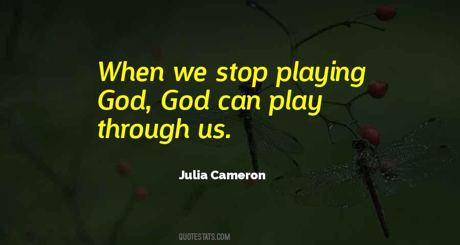 Julia Cameron Quote: “When we stop playing God, God can play through us.”