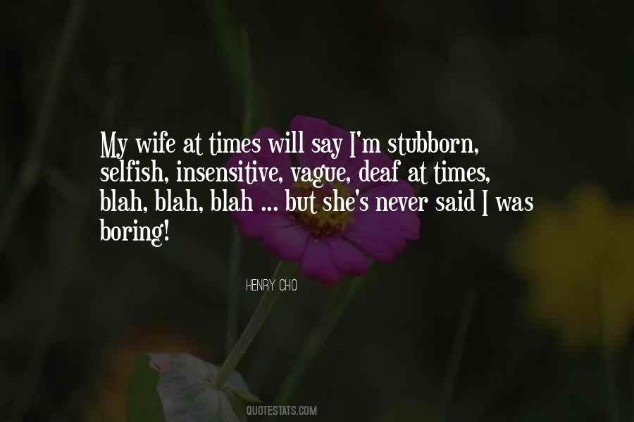 Stubborn And Selfish Quotes #1521823