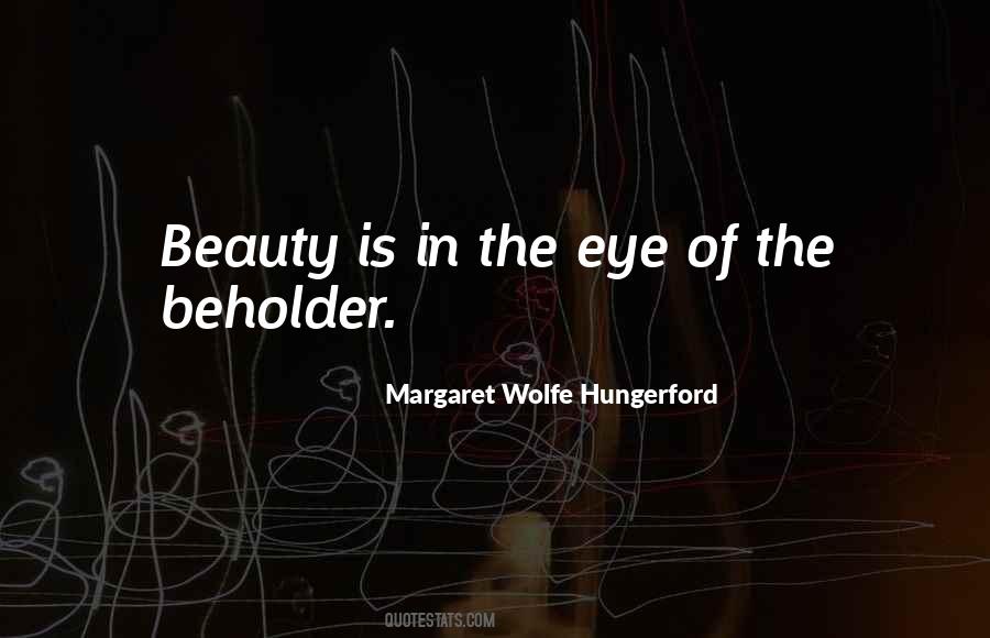 Quotes About Beauty Is In The Eye Of The Beholder #374494