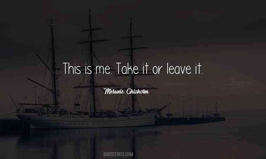 Take Me Or Leave Quotes #730741