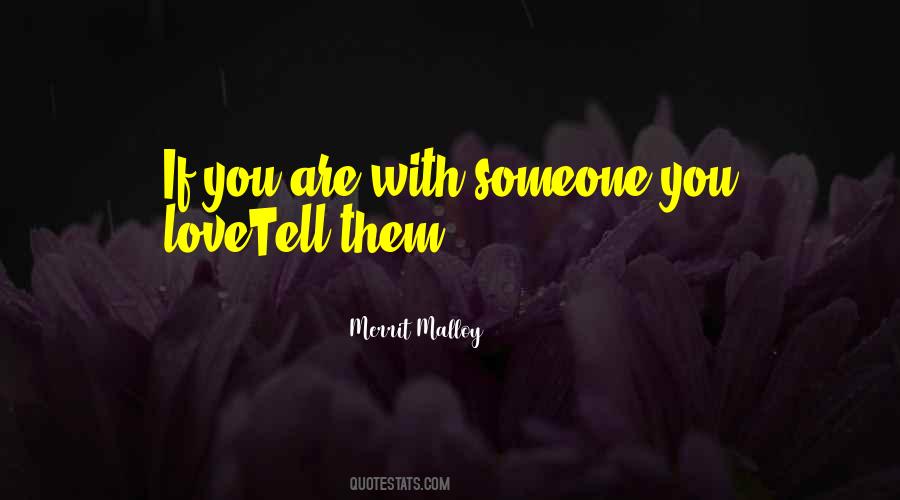 Tell Someone You Love Them Quotes #1553862