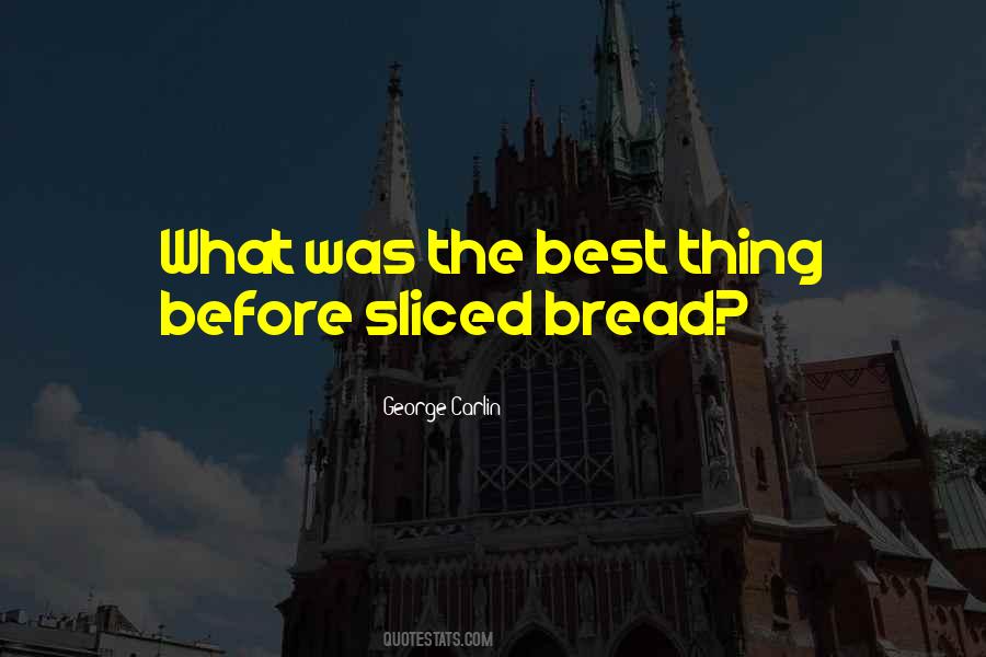 The Best Thing Since Sliced Bread Quotes #118384