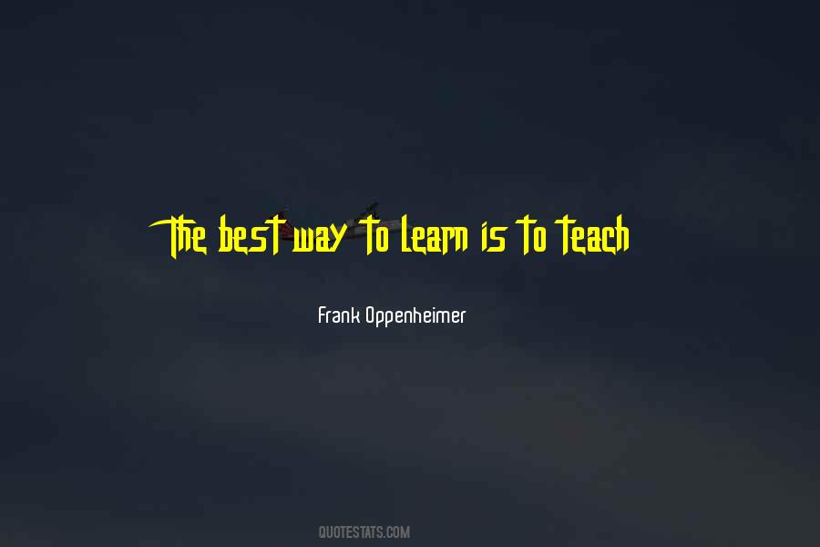 The Best Way To Learn Is To Teach Quotes #1352647