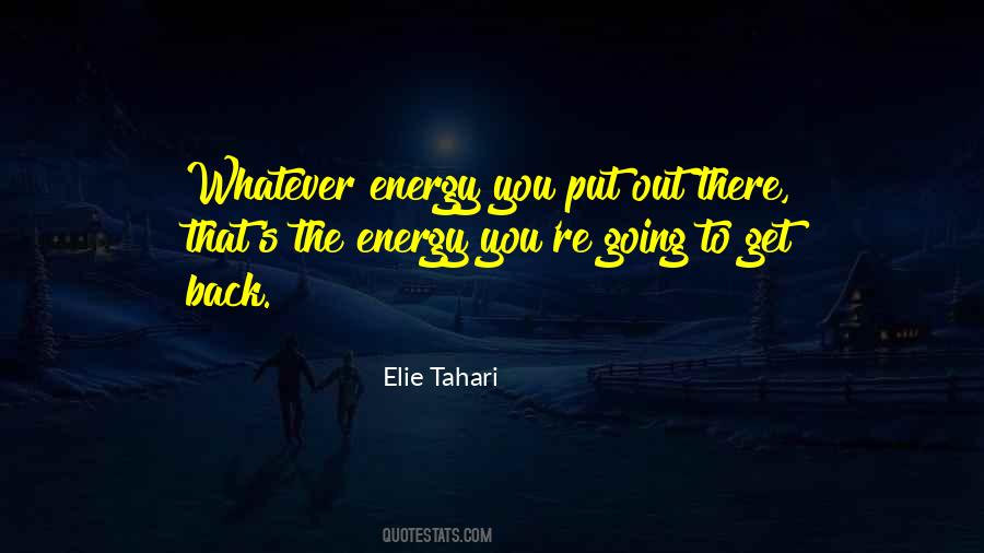 The Energy You Put Out Quotes #739850