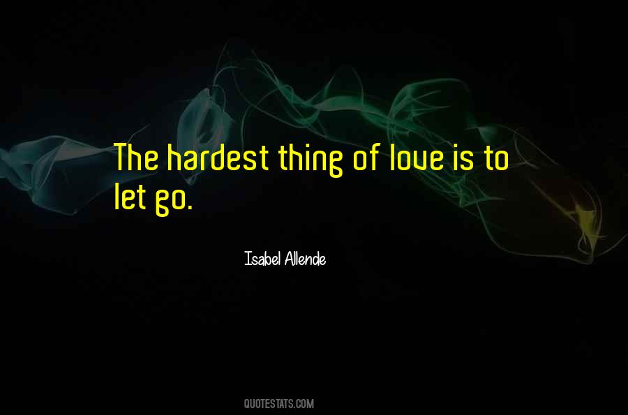 The Hardest Thing Is Letting Go Quotes #352370