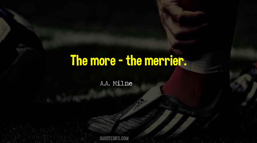 The More The Merrier Quotes #1054517