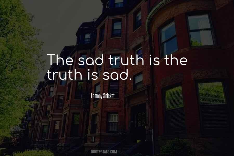 The Sad Truth Is Quotes #297701