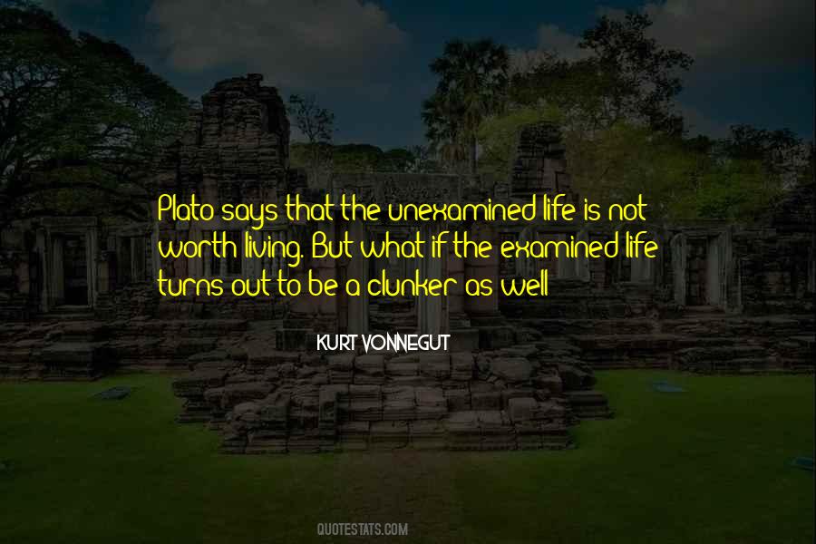 The Unexamined Life Is Not Worth Living Quotes #355337