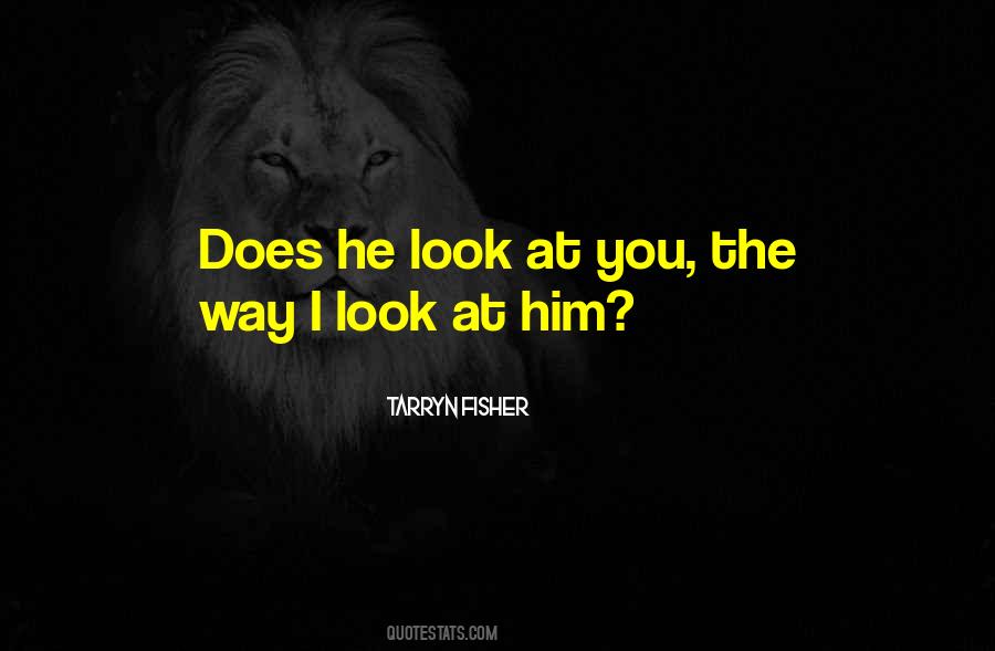 The Way I Look At Him Quotes #1527278
