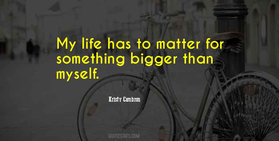 There Are Bigger Things In Life Quotes #127026