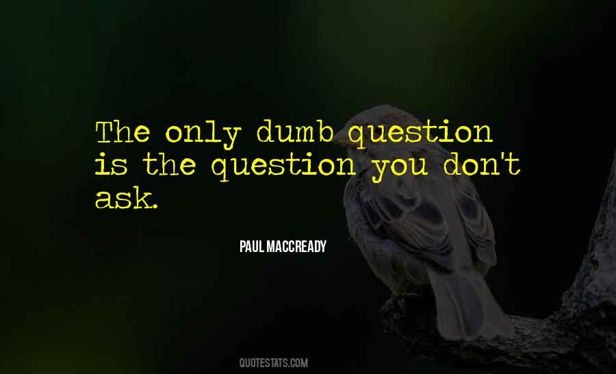 There Are No Dumb Questions Quotes #730720