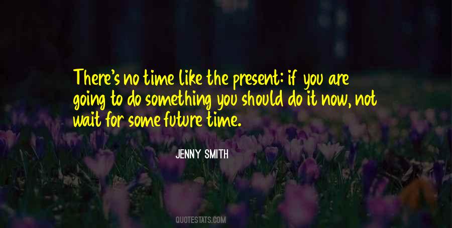 There Is No Time Like The Present Quotes #613917