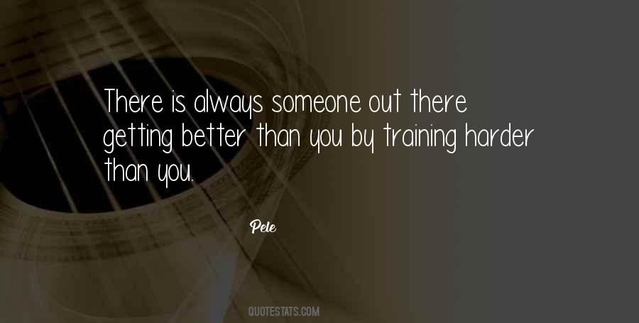 There's Always Someone Better Than You Quotes #1523953