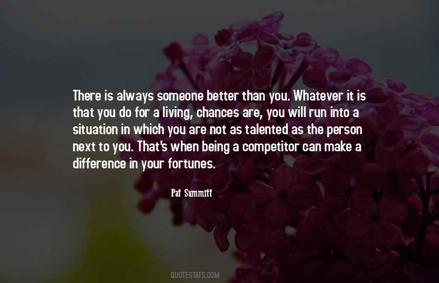 There's Always Someone Better Than You Quotes #165595