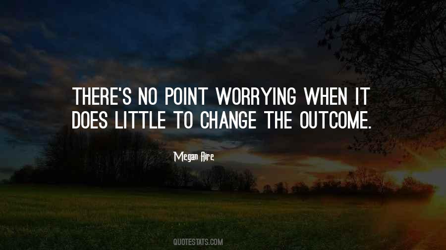 There's No Point In Worrying Quotes #1744351