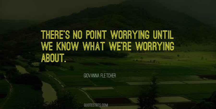 There's No Point In Worrying Quotes #1815106