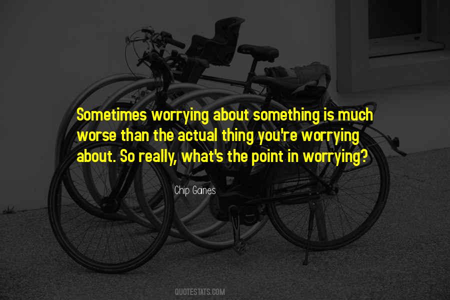 There's No Point In Worrying Quotes #352752