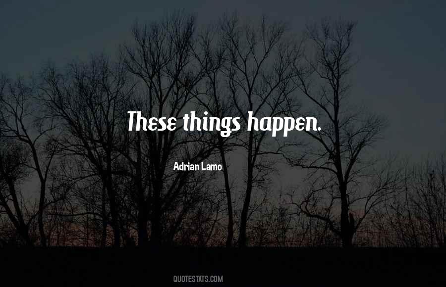 These Things Happen Quotes #1760002