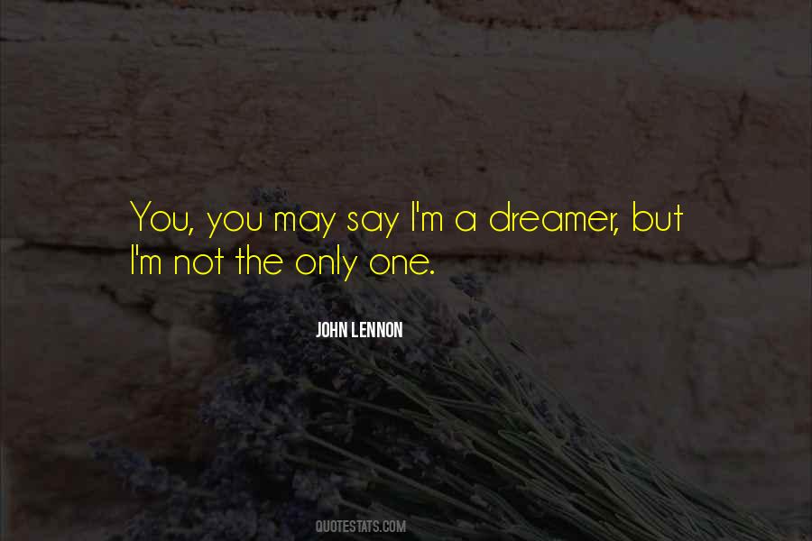 They Say I Am A Dreamer Quotes #1676594