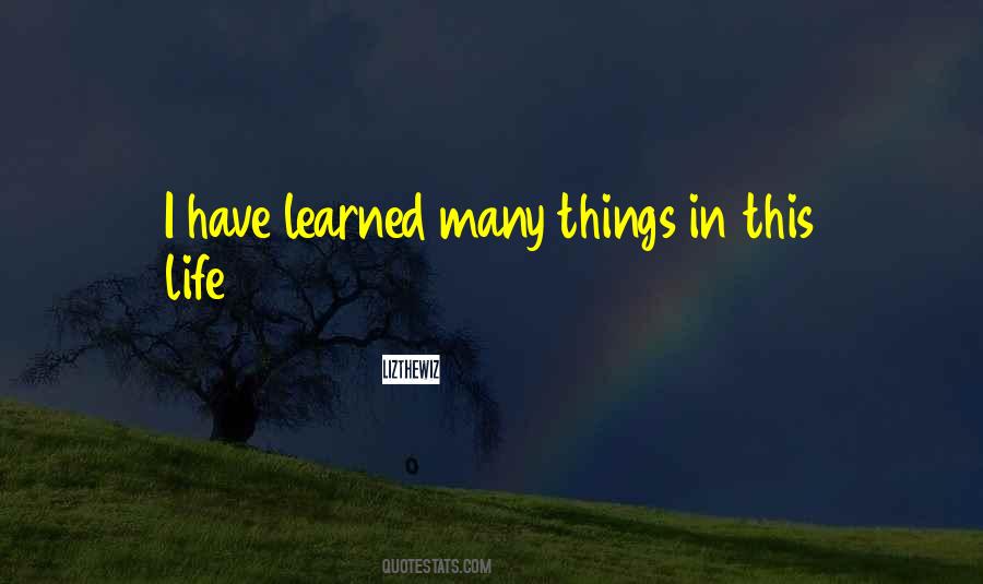 Things I Have Learned In Life Quotes #953459