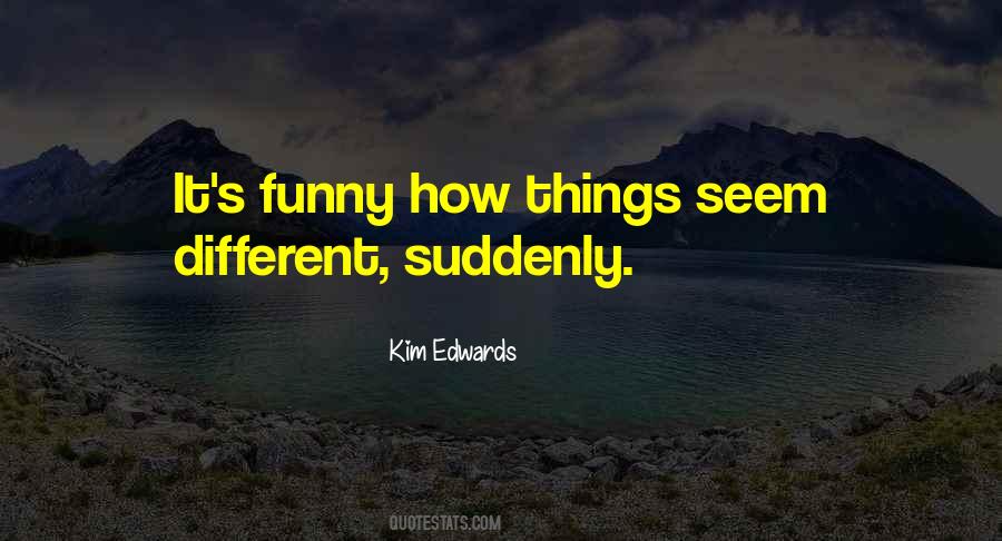 Things Seem Different Quotes #173786
