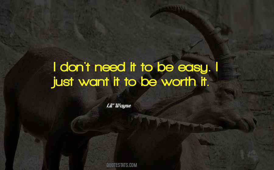 Things Worth Having Don't Come Easy Quotes #1449200