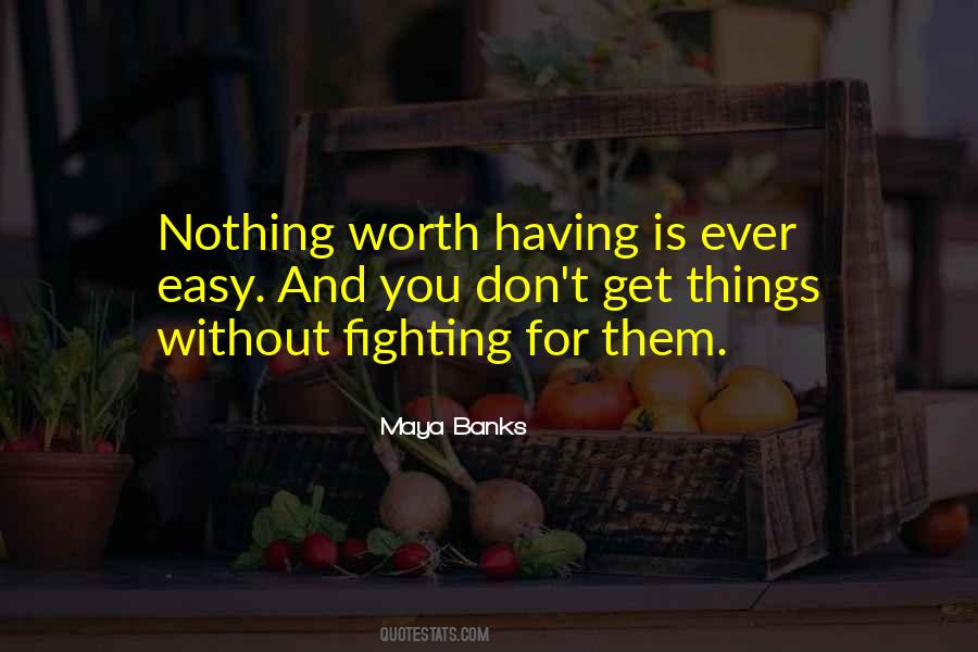 Things Worth Having Don't Come Easy Quotes #1554870